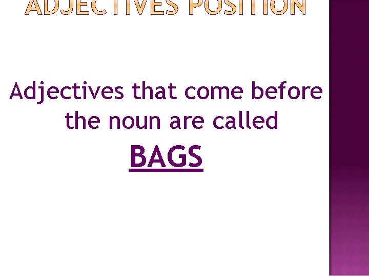 Adjectives that come before the noun are called BAGS 