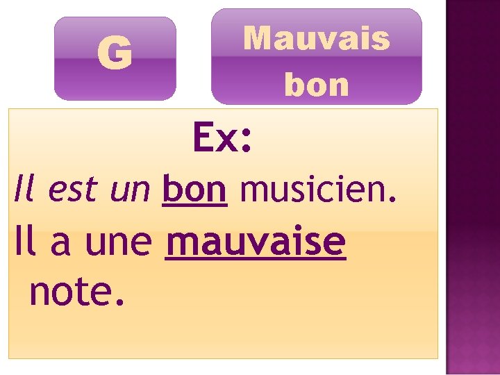 G Mauvais bon Ex: Il est un bon musicien. Il a une mauvaise note.