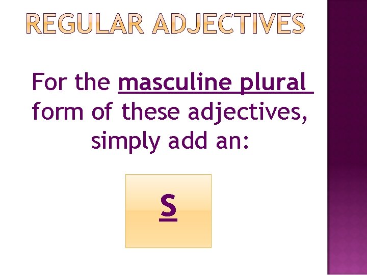 For the masculine plural form of these adjectives, simply add an: s 