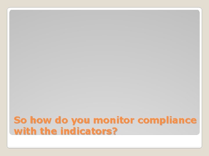 So how do you monitor compliance with the indicators? 