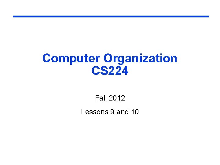 Computer Organization CS 224 Fall 2012 Lessons 9 and 10 