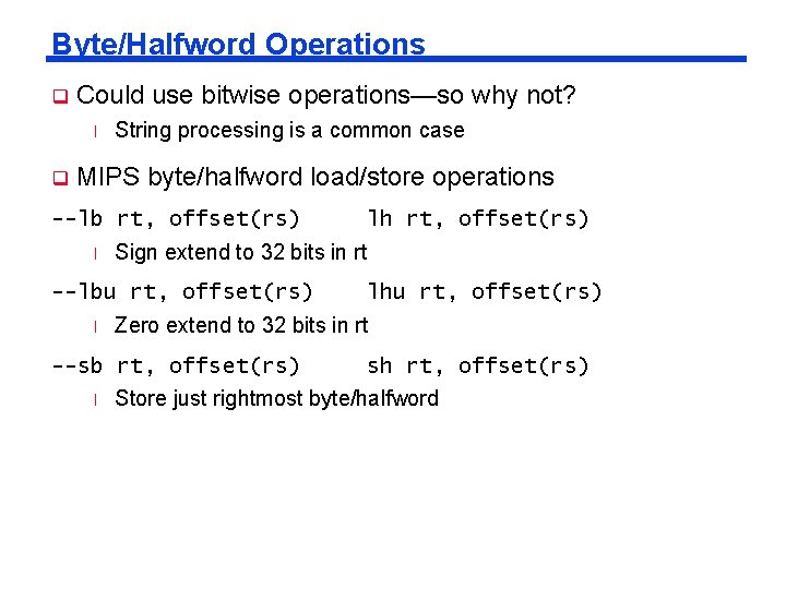 Byte/Halfword Operations q Could use bitwise operations—so why not? l q String processing is