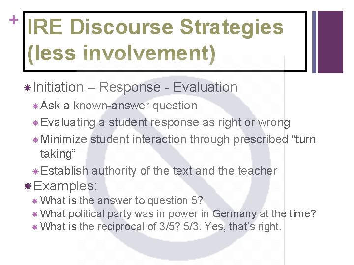 + IRE Discourse Strategies (less involvement) Initiation – Response - Evaluation Ask a known-answer