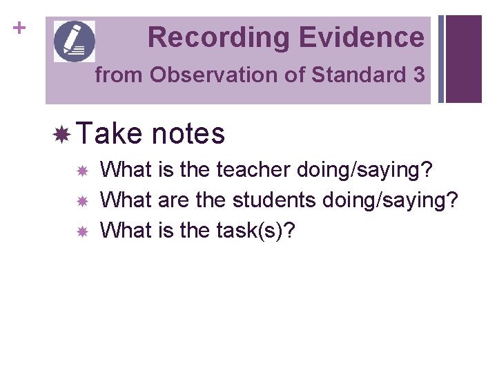 + Recording Evidence from Observation of Standard 3 Take notes What is the teacher