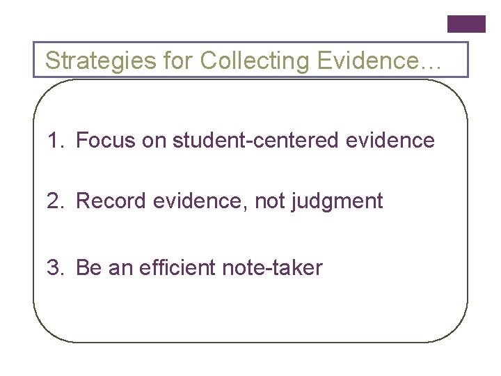 Strategies for Collecting Evidence… 1. Focus on student-centered evidence 2. Record evidence, not judgment