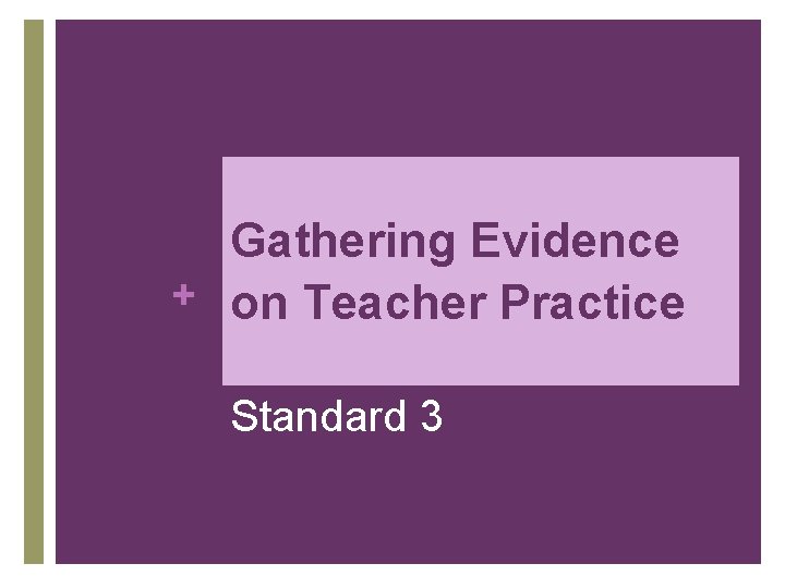 Gathering Evidence + on Teacher Practice Standard 3 