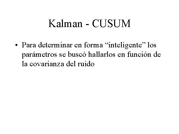 Kalman - CUSUM • Para determinar en forma “inteligente” los parámetros se buscó hallarlos