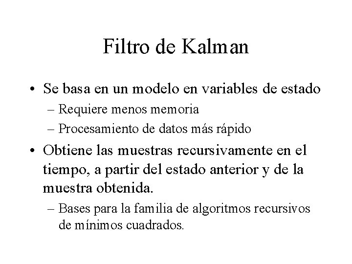 Filtro de Kalman • Se basa en un modelo en variables de estado –