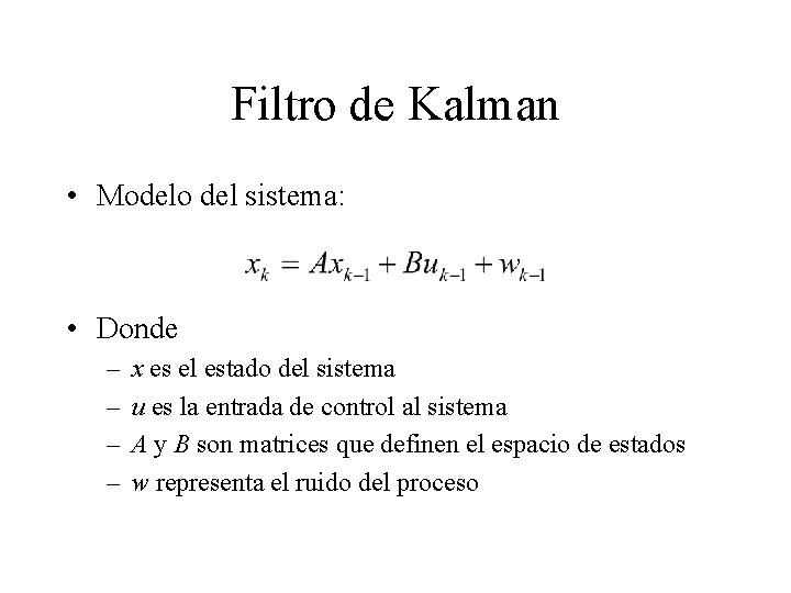 Filtro de Kalman • Modelo del sistema: • Donde – – x es el