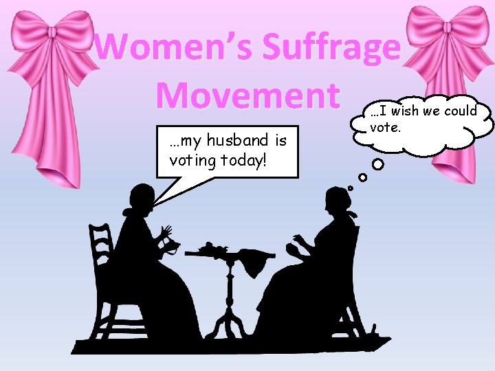 Women’s Suffrage Movement …my husband is voting today! …I wish we could vote. 