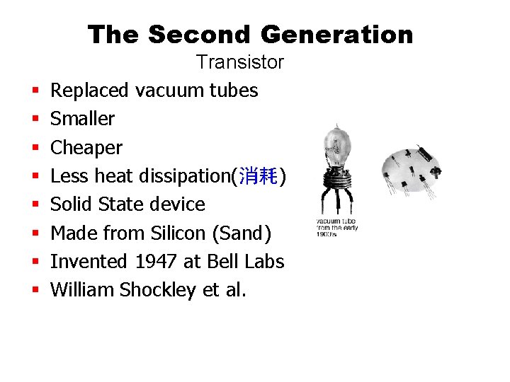 The Second Generation § § § § Transistor Replaced vacuum tubes Smaller Cheaper Less The Second Generation § § § § Transistor Replaced vacuum tubes Smaller Cheaper Less