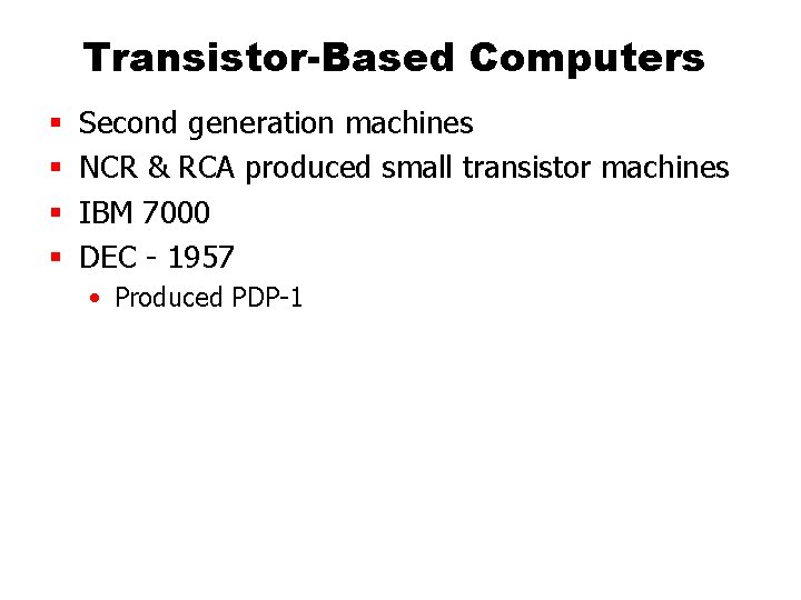 Transistor-Based Computers § § Second generation machines NCR & RCA produced small transistor machines Transistor-Based Computers § § Second generation machines NCR & RCA produced small transistor machines