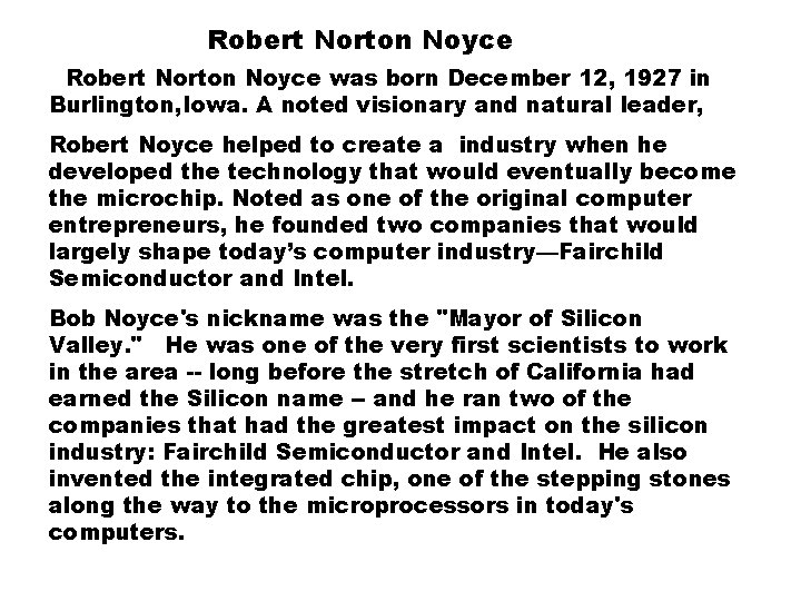 Robert Norton Noyce was born December 12, 1927 in Burlington, Iowa. A noted visionary Robert Norton Noyce was born December 12, 1927 in Burlington, Iowa. A noted visionary