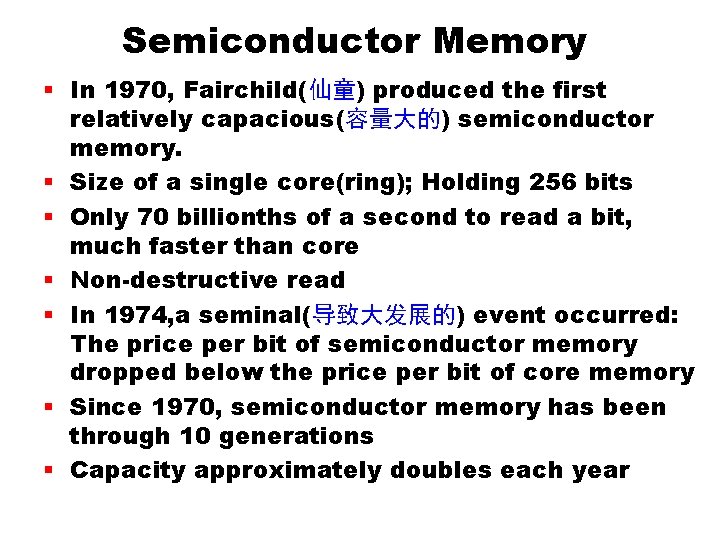 Semiconductor Memory § In 1970, Fairchild(仙童) produced the first relatively capacious(容量大的) semiconductor memory. § Semiconductor Memory § In 1970, Fairchild(仙童) produced the first relatively capacious(容量大的) semiconductor memory. §