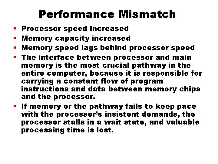 Performance Mismatch Processor speed increased Memory capacity increased Memory speed lags behind processor speed Performance Mismatch Processor speed increased Memory capacity increased Memory speed lags behind processor speed