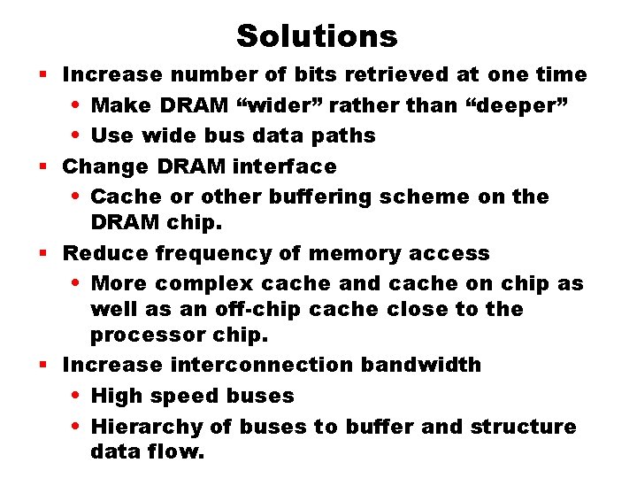 Solutions § Increase number of bits retrieved at one time • Make DRAM “wider” Solutions § Increase number of bits retrieved at one time • Make DRAM “wider”