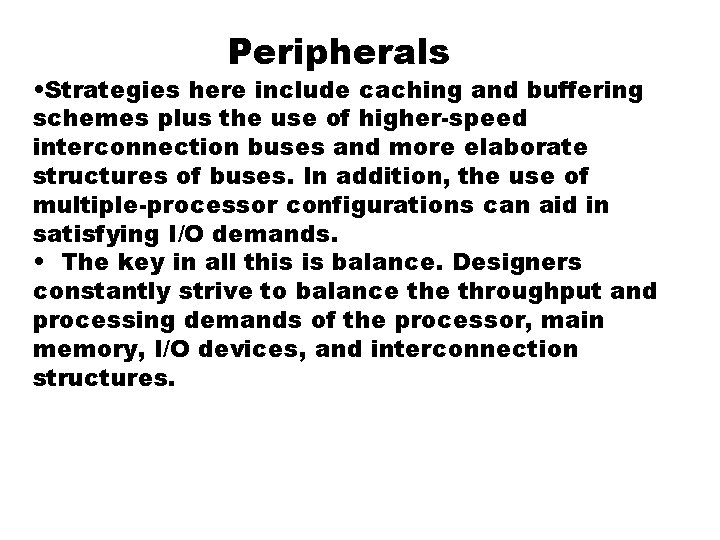 Peripherals • Strategies here include caching and buffering schemes plus the use of higher-speed Peripherals • Strategies here include caching and buffering schemes plus the use of higher-speed