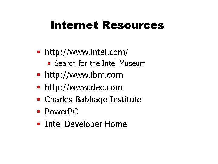 Internet Resources § http: //www. intel. com/ • Search for the Intel Museum § Internet Resources § http: //www. intel. com/ • Search for the Intel Museum §