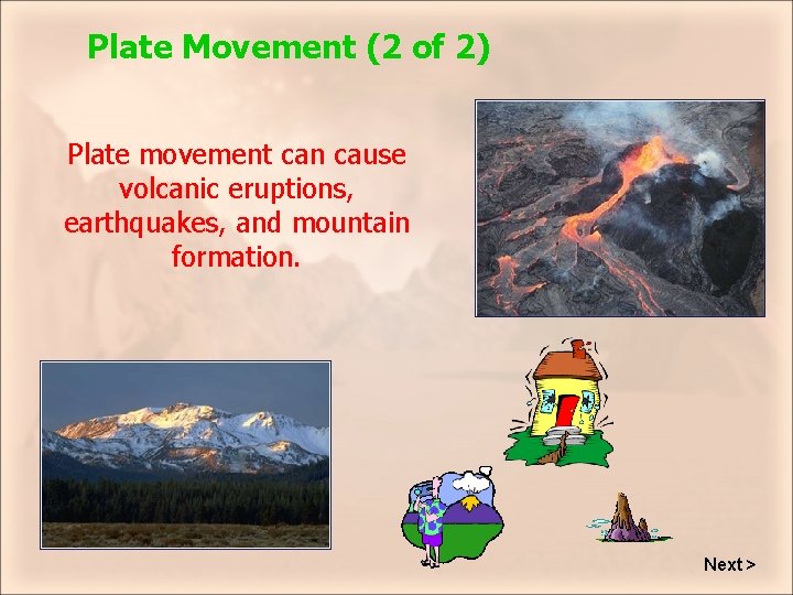 Plate Movement (2 of 2) Plate movement can cause volcanic eruptions, earthquakes, and mountain