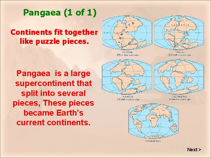 Pangaea (1 of 1) Continents fit together like puzzle pieces. Pangaea is a large