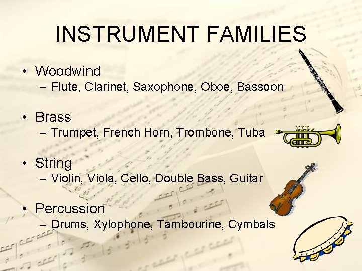 INSTRUMENT FAMILIES • Woodwind – Flute, Clarinet, Saxophone, Oboe, Bassoon • Brass – Trumpet,