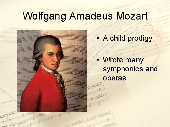 Wolfgang Amadeus Mozart • A child prodigy • Wrote many symphonies and operas 