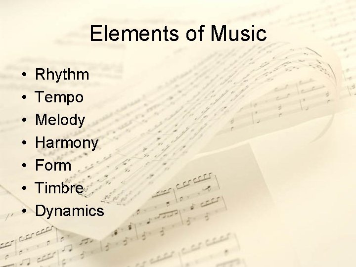 Elements of Music • • Rhythm Tempo Melody Harmony Form Timbre Dynamics 