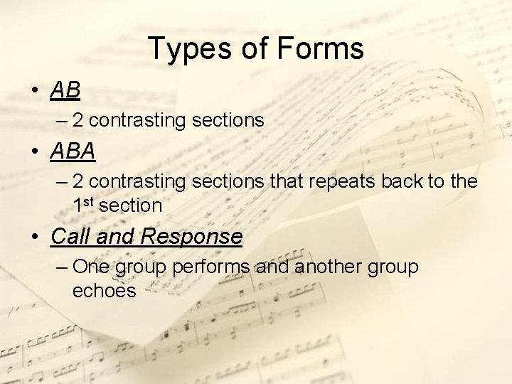 Types of Forms • AB – 2 contrasting sections • ABA – 2 contrasting