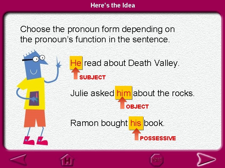 Here’s the Idea Choose the pronoun form depending on the pronoun’s function in the