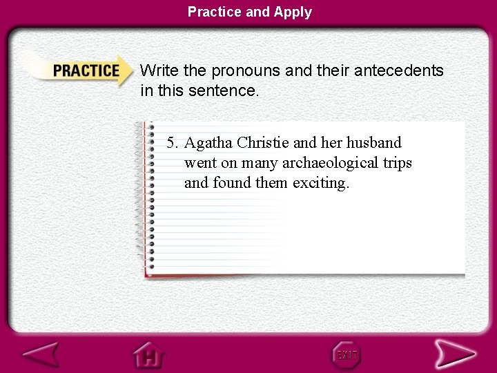 Practice and Apply Write the pronouns and their antecedents in this sentence. 5. Agatha