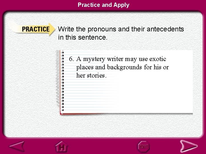 Practice and Apply Write the pronouns and their antecedents in this sentence. 6. A