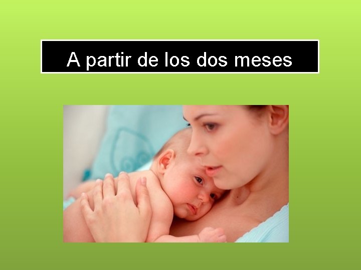 A partir de los dos meses 