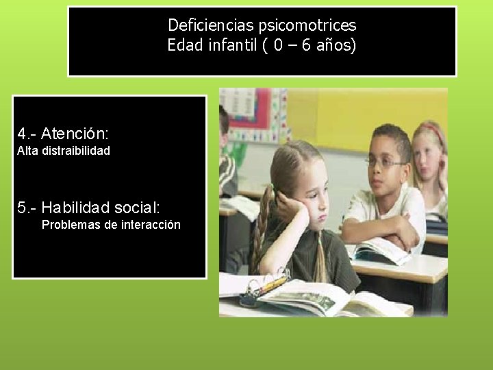 Deficiencias psicomotrices Edad infantil ( 0 – 6 años) 4. - Atención: Alta distraibilidad