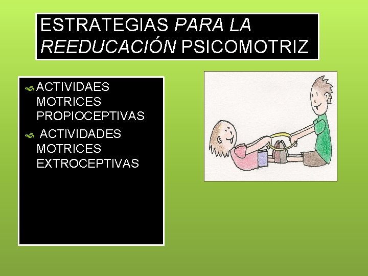 ESTRATEGIAS PARA LA REEDUCACIÓN PSICOMOTRIZ ACTIVIDAES MOTRICES PROPIOCEPTIVAS ACTIVIDADES MOTRICES EXTROCEPTIVAS 
