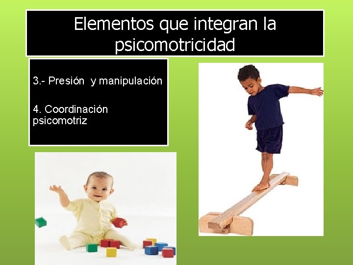 Elementos que integran la psicomotricidad 3. - Presión y manipulación 4. Coordinación psicomotriz 