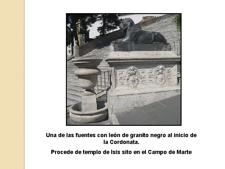 Una de las fuentes con león de granito negro al inicio de la Cordonata.