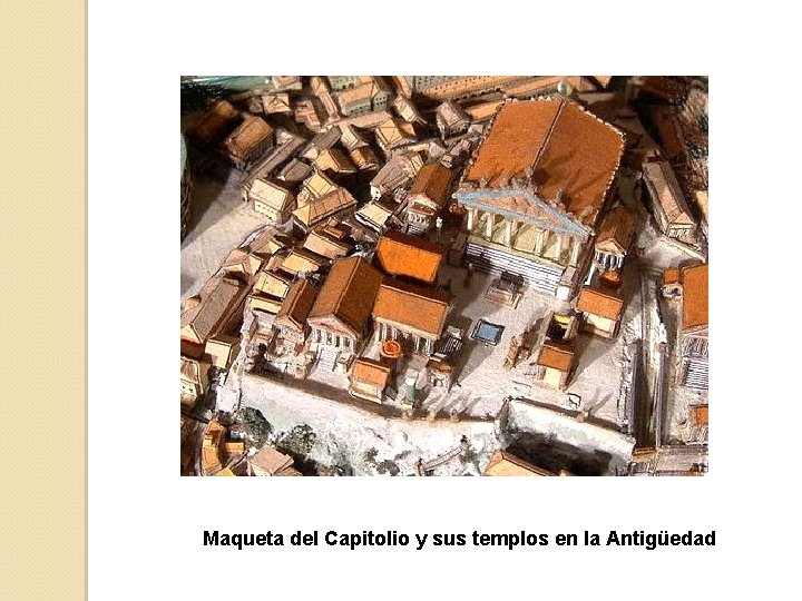 Maqueta del Capitolio y sus templos en la Antigüedad Maqueta del Capitolio y sus templos en la Antigüedad