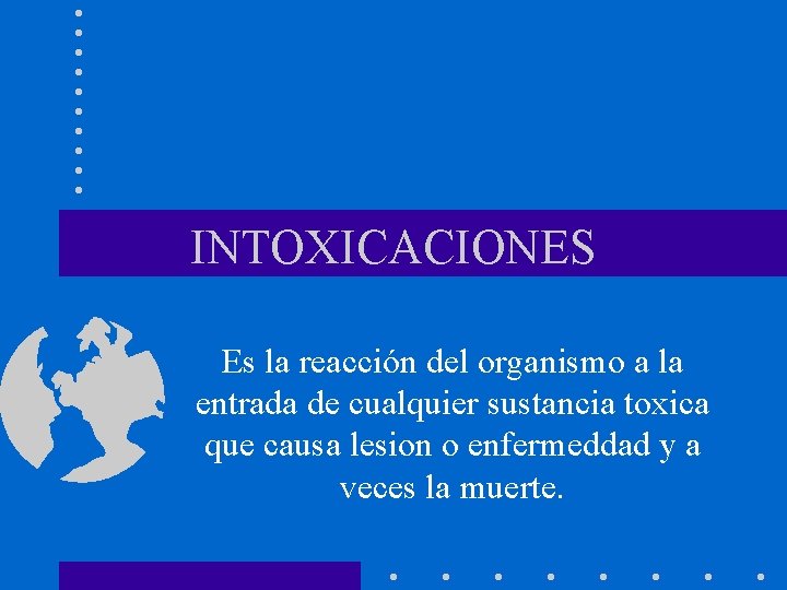 INTOXICACIONES Es la reacción del organismo a la entrada de cualquier sustancia toxica que