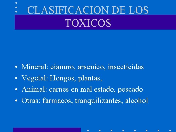 CLASIFICACION DE LOS TOXICOS • • Mineral: cianuro, arsenico, insecticidas Vegetal: Hongos, plantas, Animal: