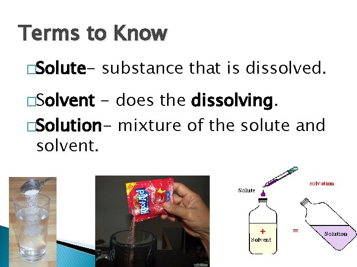 Terms to Know �Solute- substance that is dissolved. �Solvent - does the dissolving. �Solution-