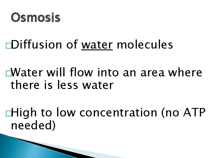 Osmosis �Diffusion of water molecules �Water will flow into an area where there is