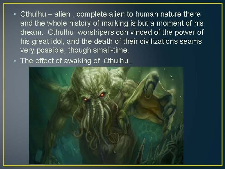 • Cthulhu – alien , complete alien to human nature there and the • Cthulhu – alien , complete alien to human nature there and the