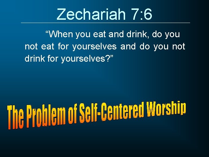 Zechariah 7: 6 “When you eat and drink, do you not eat for yourselves