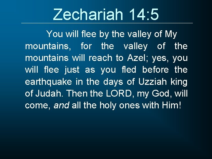 Zechariah 14: 5 You will flee by the valley of My mountains, for the