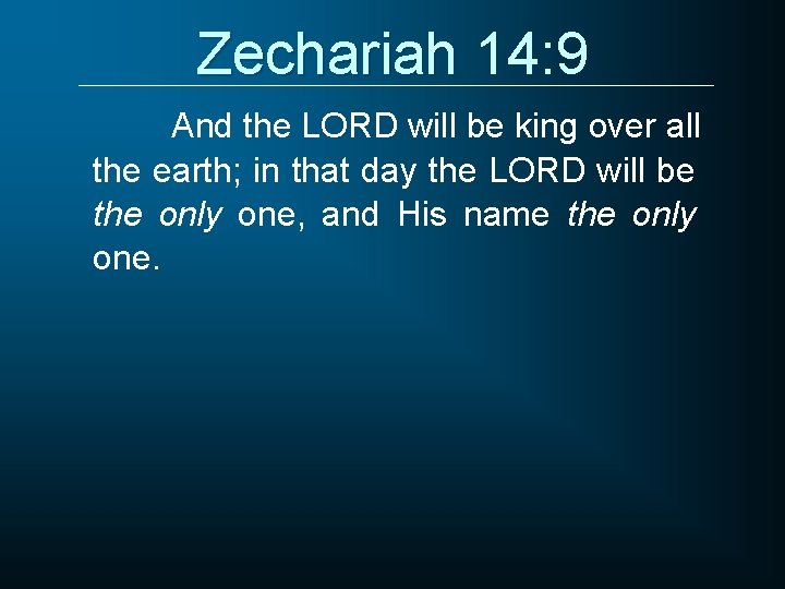 Zechariah 14: 9 And the LORD will be king over all the earth; in