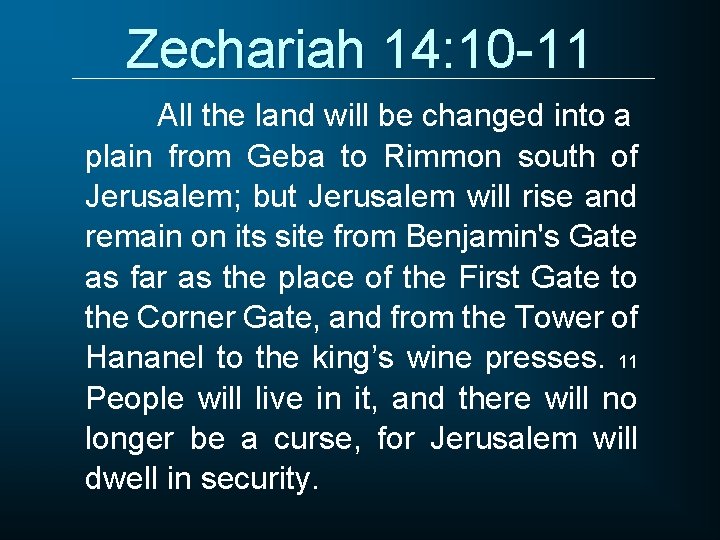 Zechariah 14: 10 -11 All the land will be changed into a plain from