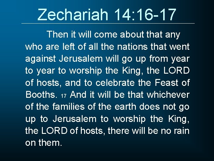 Zechariah 14: 16 -17 Then it will come about that any who are left