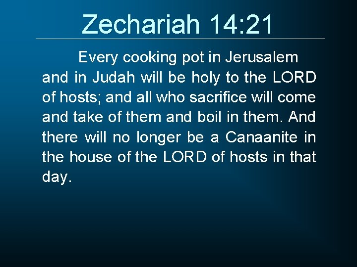 Zechariah 14: 21 Every cooking pot in Jerusalem and in Judah will be holy