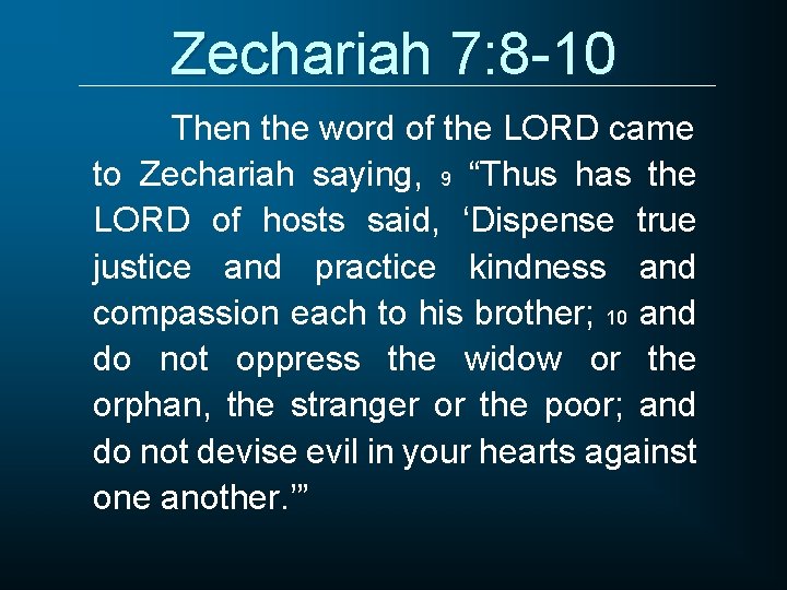 Zechariah 7: 8 -10 Then the word of the LORD came to Zechariah saying,