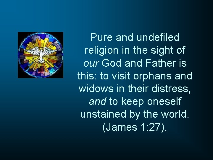 Pure and undefiled religion in the sight of our God and Father is this: